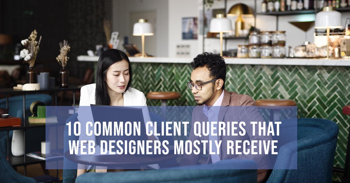10 Common Client Queries That Web Designers Mostly Receive